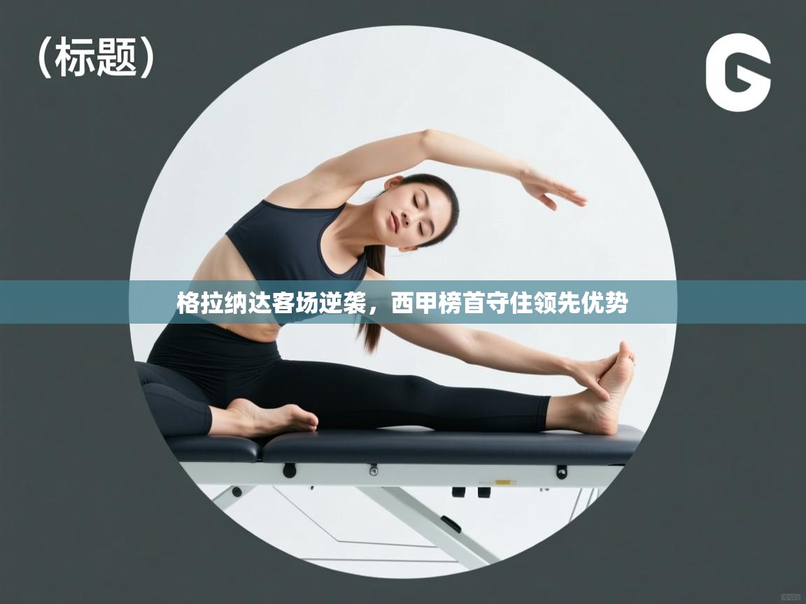 格拉纳达客场逆袭，西甲榜首守住领先优势