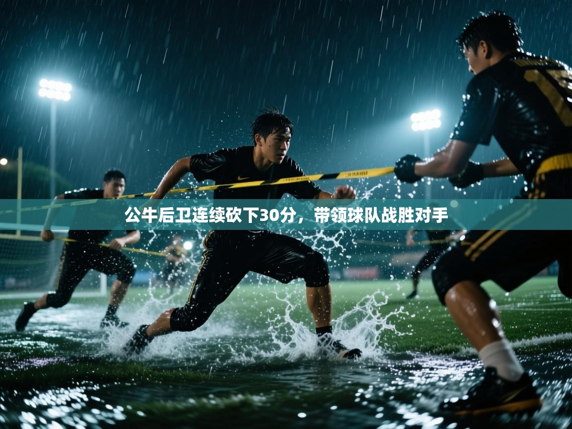 公牛后卫连续砍下30分，带领球队战胜对手