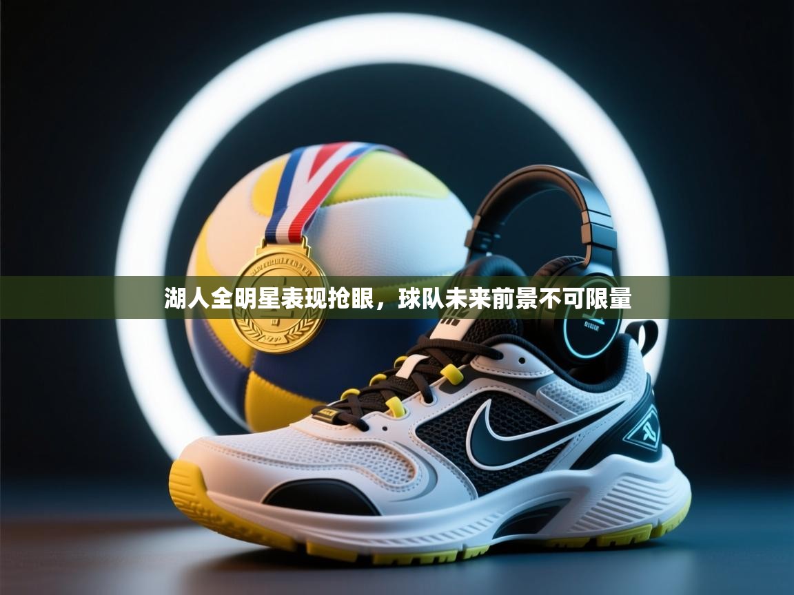 湖人全明星表现抢眼，球队未来前景不可限量